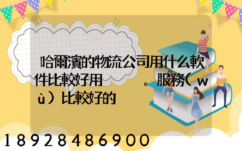 哈爾濱的物流公司用什么軟件比較好用。服務(wù)比較好的